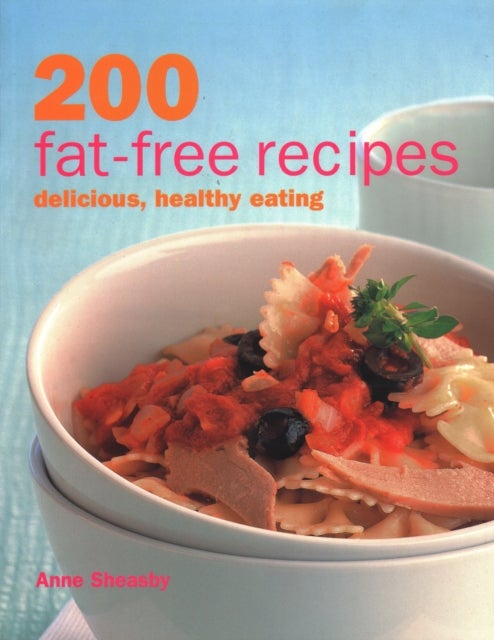 200 Fat-free Recipes - Delicious, Healthy Eating