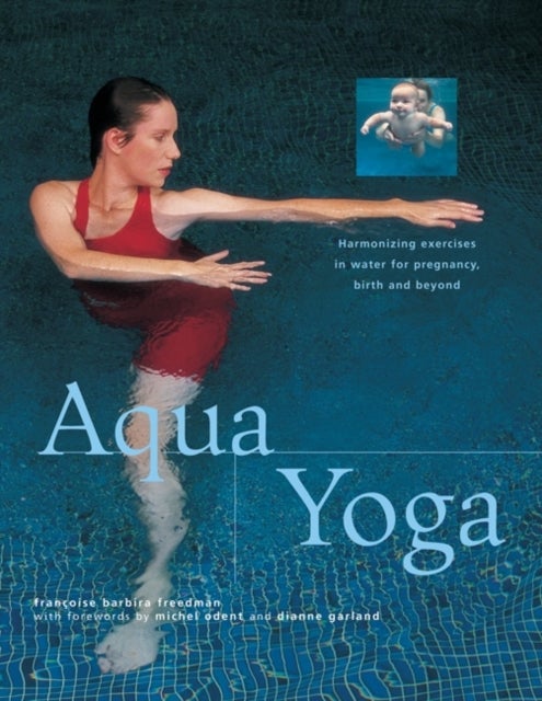 Aqua Yoga - Harmonizing Exercises in Water for Pregnancy, Birth and Beyond