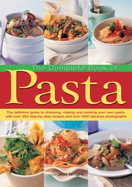 The Complete Book of Pasta - The Definative Guide to Choosing, Making and Cooking Your Own Pasta, with Over 350 Step-by-Step Recipes and Over 1500 Fabulous Photographs