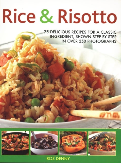 Rice & Risotto - 75 delicious recipes for a classic ingredient, shown step by step in over 250 photographs