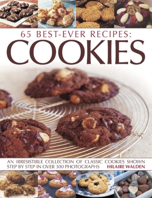 65 Best-ever recipes: Cookies - An irresistible collection of classic cookies shown step by step in over 300 photographs