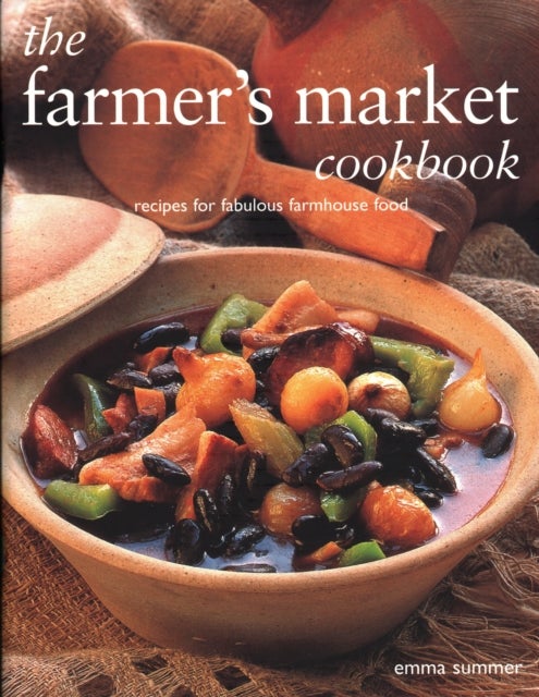 The Farmer's Market Cookbook - Recipes for fabulous farmhouse food