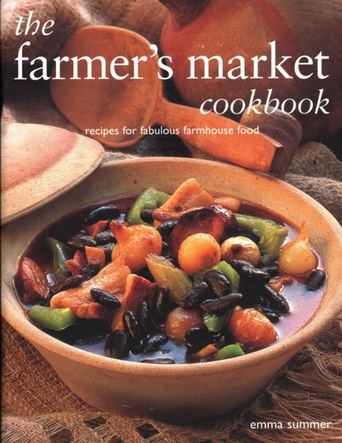 The Farmer's Market Cookbook - Recipes for fabulous farmhouse food