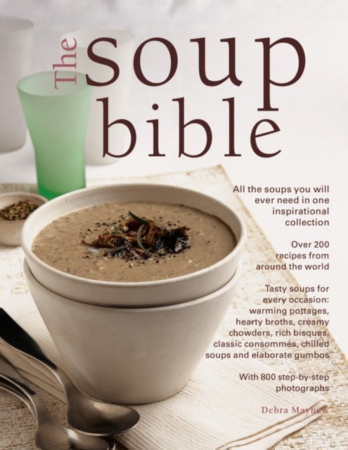 Soup Bible - All the soups you will ever need in one inspirational collection – over 200 recipes from around the world