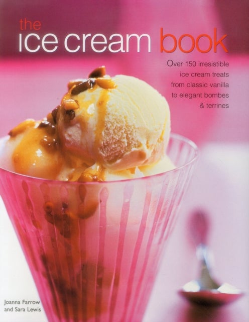 The Ice Cream Book - Over 150 Irresistible Ice Cream Treats from Classic Vanilla to Elegant Bombes and Terrines