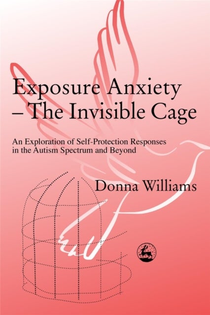 Exposure Anxiety - The Invisible Cage - An Exploration of Self-Protection Responses in the Autism Spectrum and Beyond