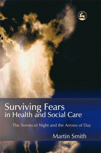 Surviving Fears in Health and Social Care - The Terrors of Night and the Arrows of Day