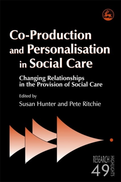 Co-Production and Personalisation in Social Care - Changing Relationships in the Provision of Social Care