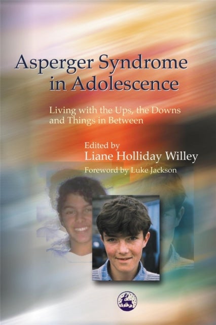 Asperger Syndrome in Adolescence - Living with the Ups, the Downs and Things in Between