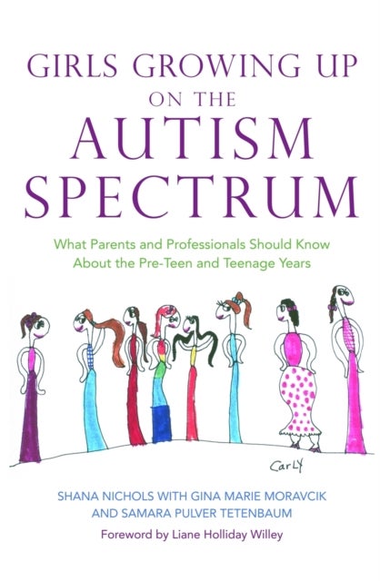 Girls Growing Up on the Autism Spectrum - What Parents and Professionals Should Know About the Pre-Teen and Teenage Years