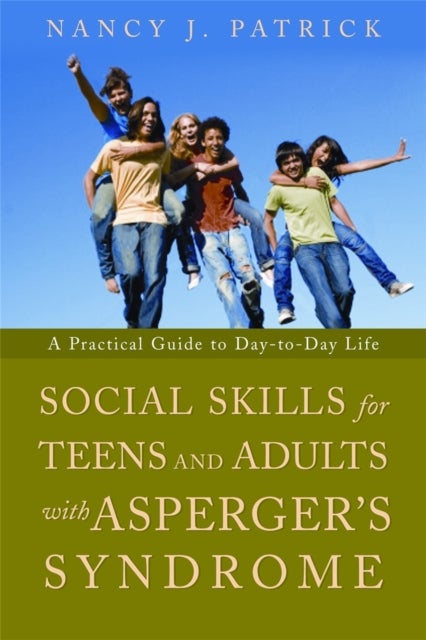 Social Skills for Teenagers and Adults with Asperger Syndrome - A Practical Guide to Day-to-Day Life