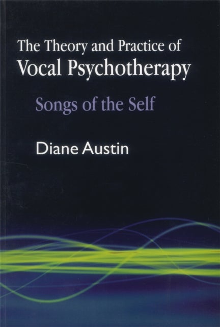 The Theory and Practice of Vocal Psychotherapy - Songs of the Self
