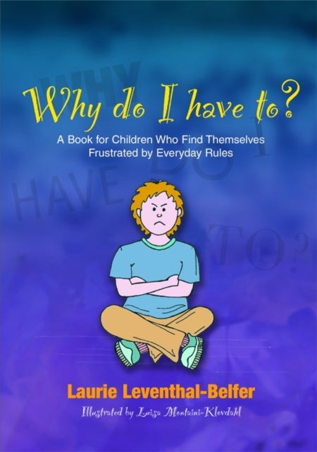 Why Do I Have To? - A Book for Children Who Find Themselves Frustrated by Everyday Rules