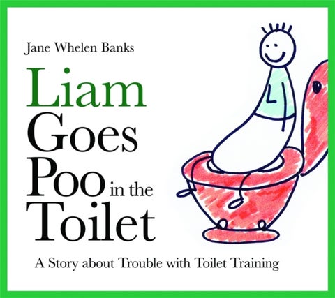Liam Goes Poo in the Toilet - A Story about Trouble with Toilet Training