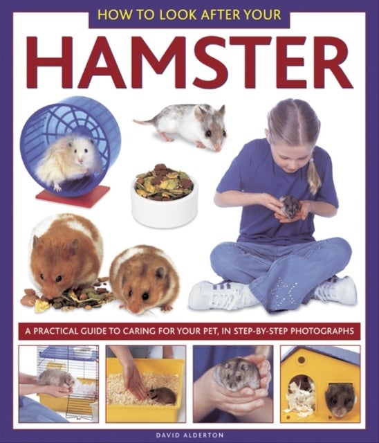 How to Look After Your Hamster - A Practical Guide to Caring for Your Pet, in Step-by-step Photographs