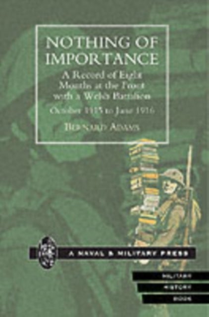 Nothing of Importance - A Record of Eight Months at the Front with a Welsh Battalion October 1915 to June 1916