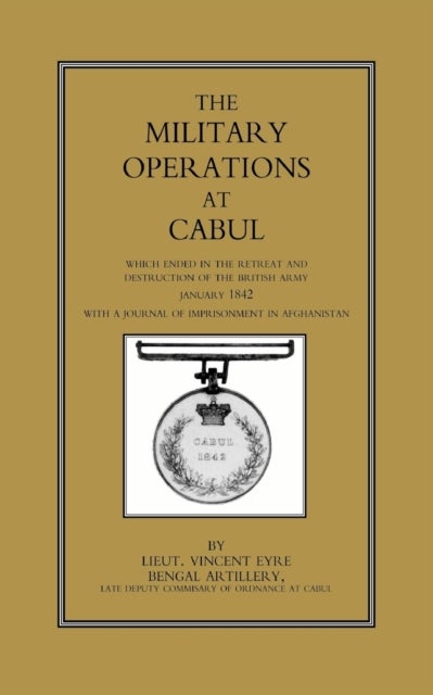 Military Operations at Cabul - Which Ended in the Retreat and Destruction of the British Army in January 1842