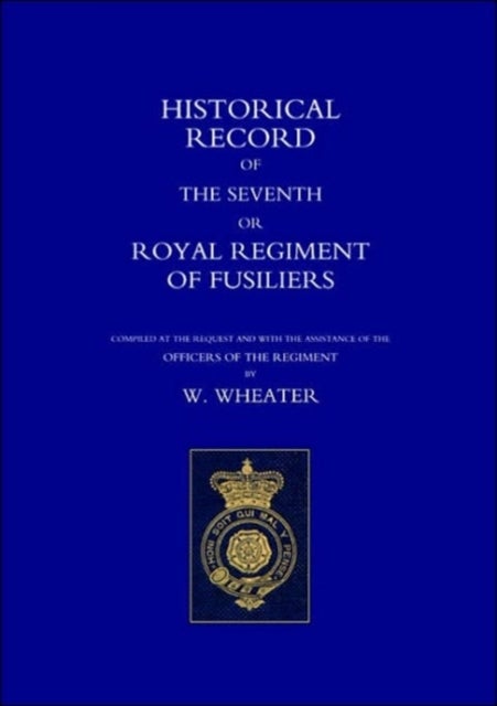 Historical Records of the Seventh or Royal Regiment of Fusiliers