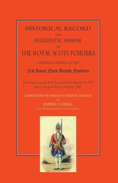 Historical Record and Regimental Memoir of the Royal Scots Fusiliers - Formerly Known as the 21st Royal North British Fusliers