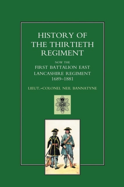 History of the Thirtieth Regiment, Now the First Battalion East Lancashire Regiment 1689-1881