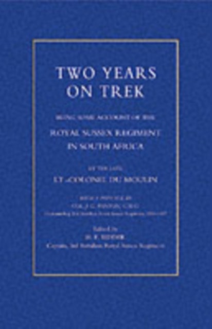 Two Years on Trek - Being Some Account of the Royal Sussex Regiment in South Africa