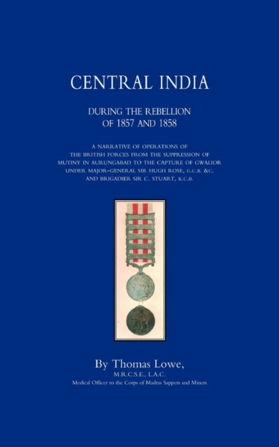 Operations of the British Army in Central India During the Rebellion of 1857 and 1858