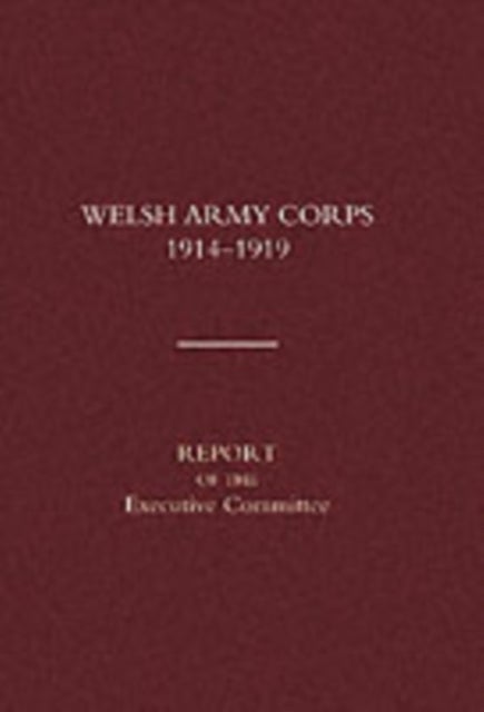 Welsh Army Corps 1914-1919 - Report of the Executive Committee