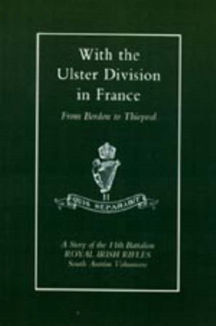 With the Ulster Division in France: a Story of the 11th Battalion Royal Irish Rifles (south Antrim V