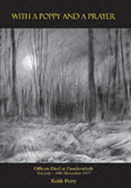 With a Poppy and a Prayer - Officers Died at Passchendaele 31st July-10th November 1917