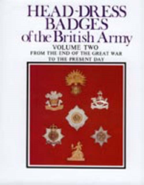 Head-Dress Badges of the British Army - Volume Two: from the End of the Great War to the Present Day