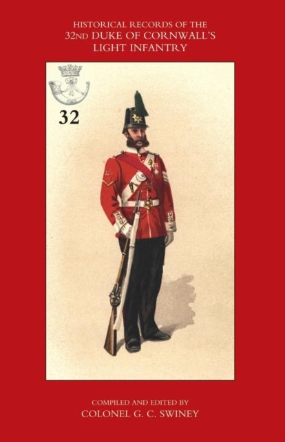 Historical Records of the 32nd (Cornwall) Light - Now the 1st Battalion Duke of Cornwall's Light Infantry, from the Formation of the Regiment in 1702 Down to 1892