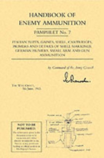 Handbook of Enemy Ammunition: War Office Pamphlet No 7; Italian Fuzes, Gaines, Shell, Cartridges, Pr