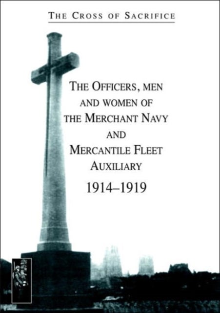 Cross of Sacrifice. Vol. 5: the Officers, Men and Women of the Merchant Navy and Mercantile Fleet Au