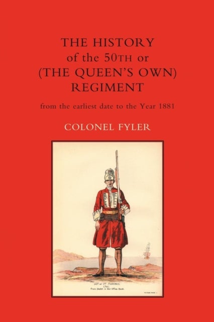 History of the 50th or (the Queen's Own) Regiment from the Earliest Date to the Year 1881