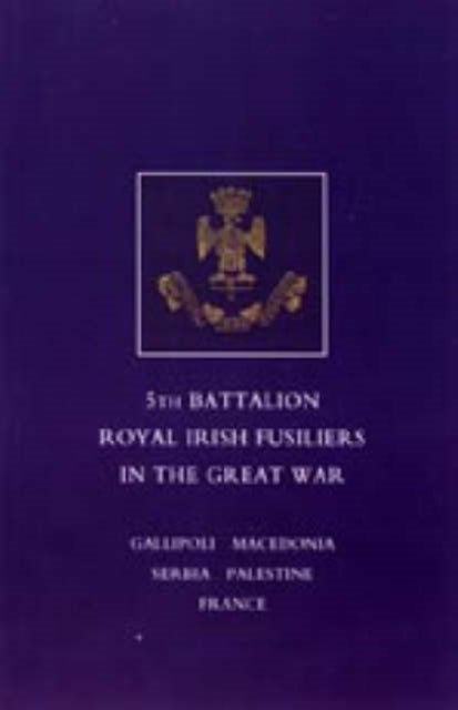 Short Record of the Service and Experiences of the 5th Battalion Royal Irish Fusiliers in the Great