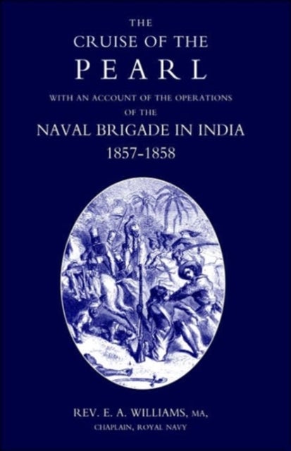 Cruise of the "Pearl" with an Account of the Operations of the Naval Brigade in India