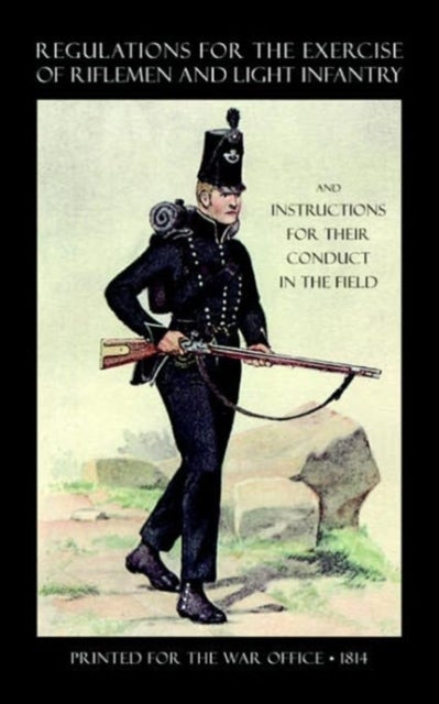 Regulations for the Exercise of Riflemen and Light Infantry and Instructions for Their Conduct in th