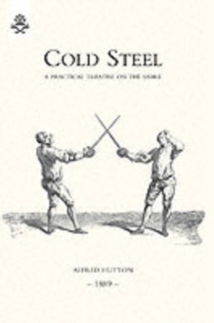 Cold Steel: a Practical Treatise on the Sabre (1889)