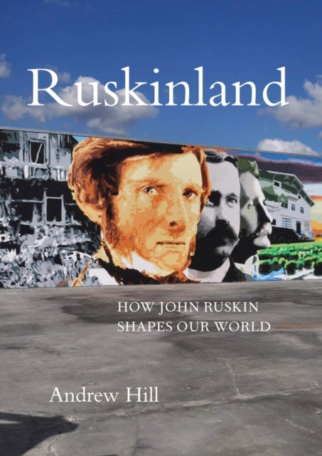 Ruskinland - How John Ruskin Shapes our World
