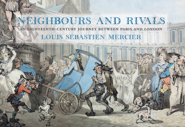 Neighbours and Rivals - An Eighteenth-Century Journey Between Paris and London