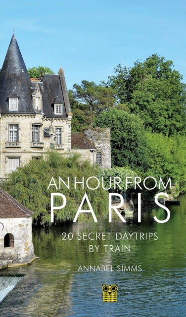 An Hour from Paris - 20 Secret Daytrips by Train