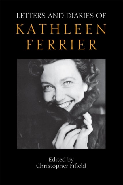 Letters and Diaries of Kathleen Ferrier - Revised and Enlarged Edition - Revised and Enlarged Edition