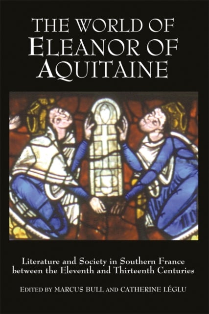 The World of Eleanor of Aquitaine - Literature and Society in Southern France between the Eleventh and Thirteenth Centuries