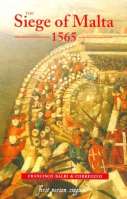 The Siege of Malta, 1565 - Translated from the Spanish edition of 1568