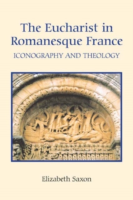 The Eucharist in Romanesque France - Iconography and Theology
