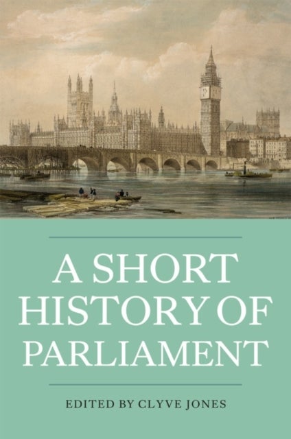 A Short History of Parliament - England, Great Britain, the United Kingdom, Ireland and Scotland