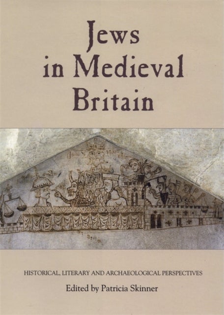Jews in Medieval Britain - Historical, Literary and Archaeological Perspectives