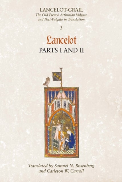 Lancelot-Grail: 3. Lancelot part I and II - The Old French Arthurian Vulgate and Post-Vulgate in Translation