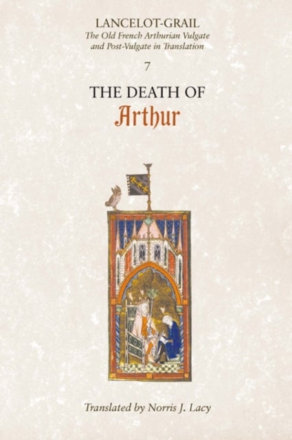 Lancelot-Grail: 7. The Death of Arthur - The Old French Arthurian Vulgate and Post-Vulgate in Translation