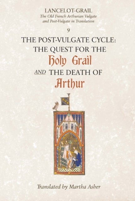 Lancelot-Grail: 9. The Post-Vulgate Cycle. The Quest for the Holy Grail and The Death of Arthur - The Old French Arthurian Vulgate and Post-Vulgate in Translation